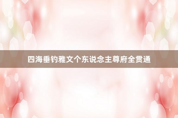 四海垂钓雅文个东说念主尊府全贯通