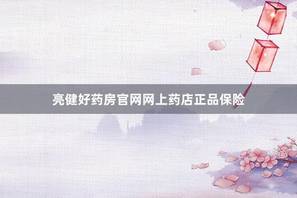 亮健好药房官网网上药店正品保险